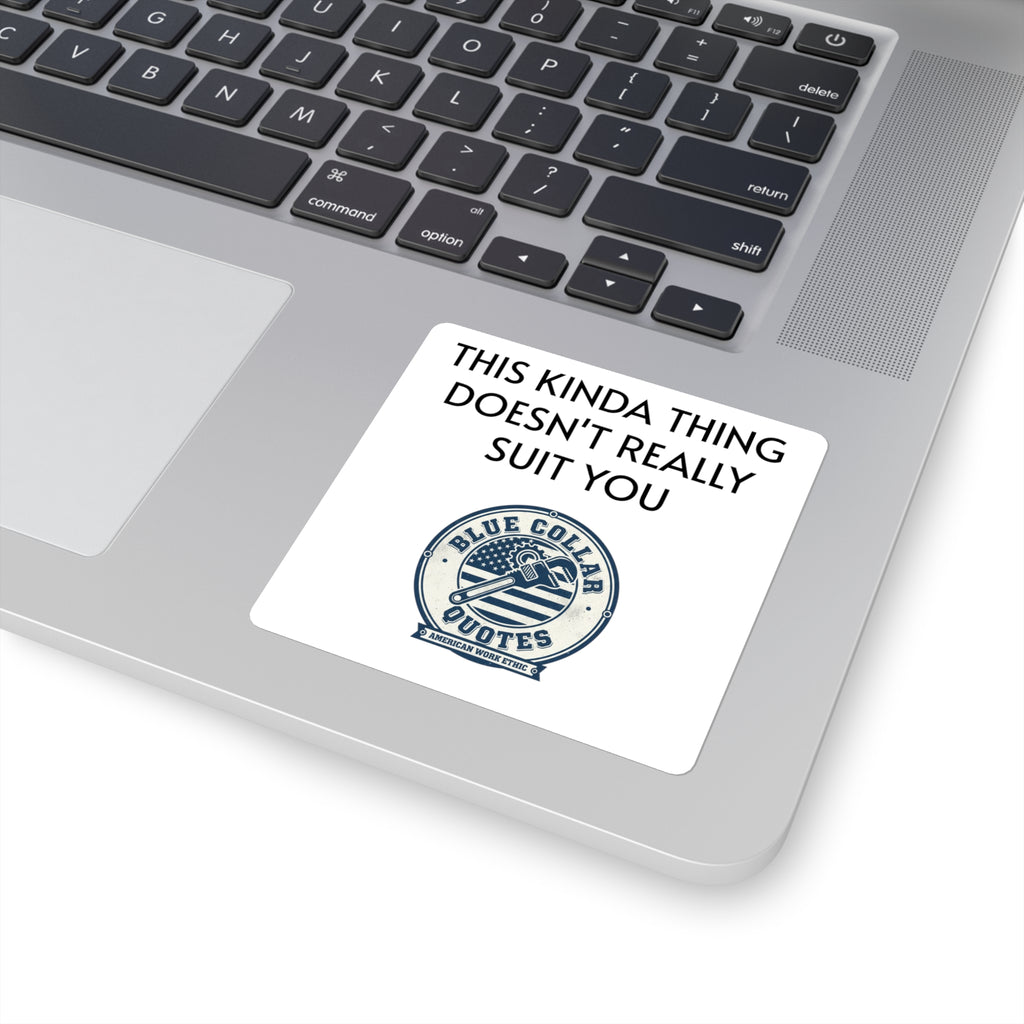 Square Sticker — “This Kinda Thing Doesn’t Really Suit You” Blue Collar Quotes Design