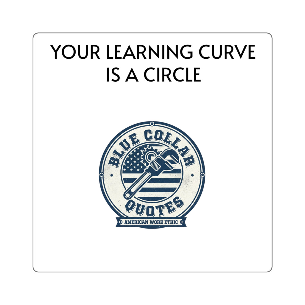 Square Sticker — "Your Learning Curve Is A Circle" Blue Collar Quotes Laptop Decal