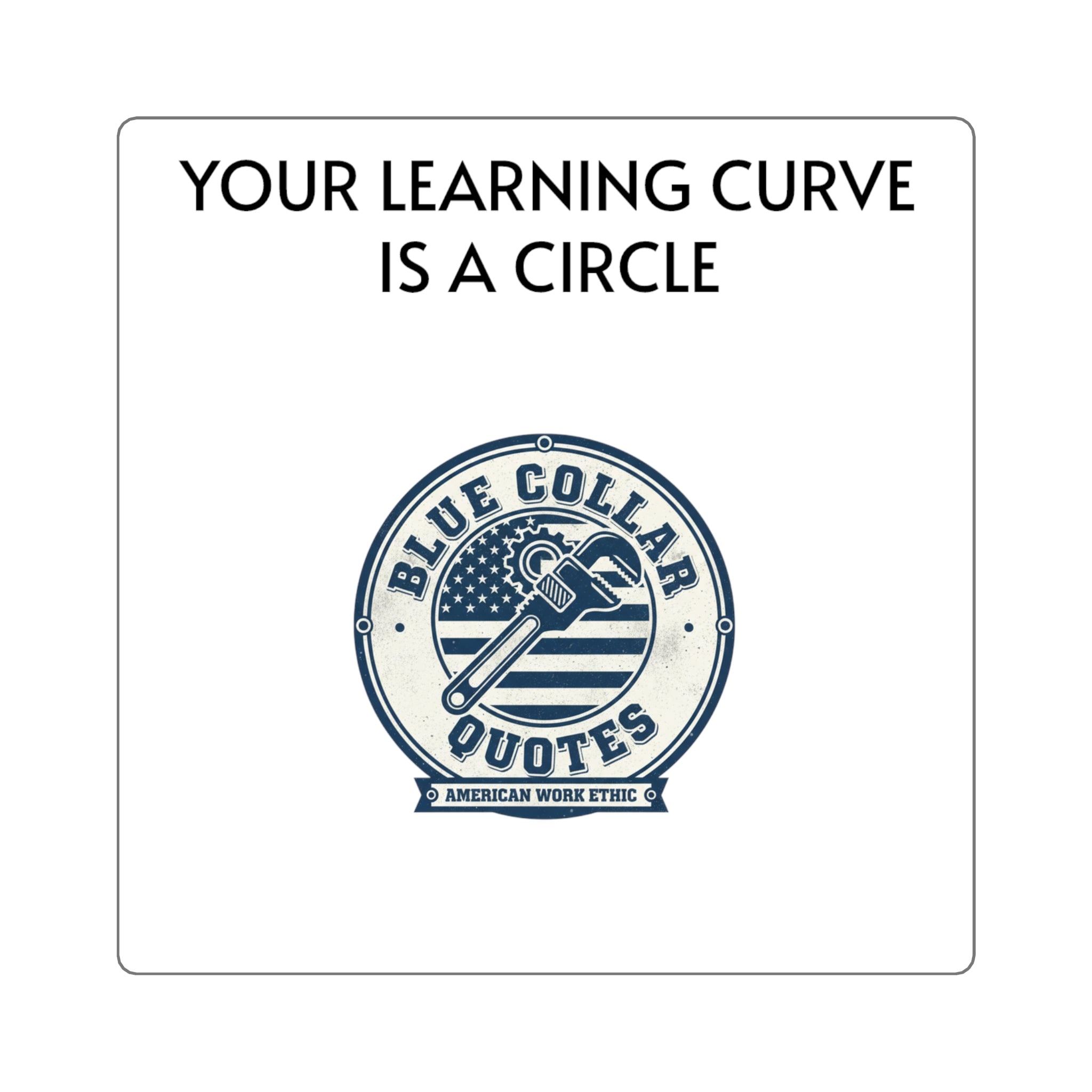 Square Sticker — "Your Learning Curve Is A Circle" Blue Collar Quotes Laptop Decal