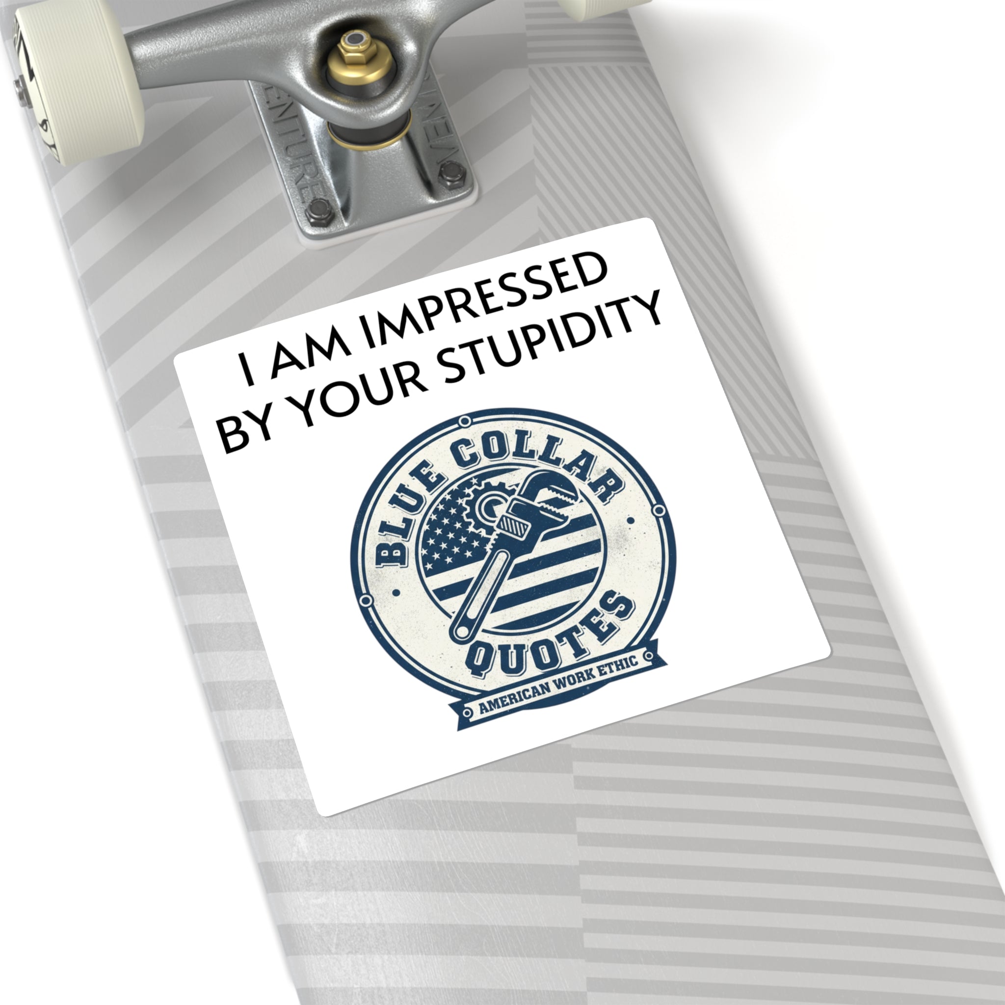 Blue Collar Quotes Square Sticker — "I Am Impressed By Your Stupidity" Novelty Laptop Decal