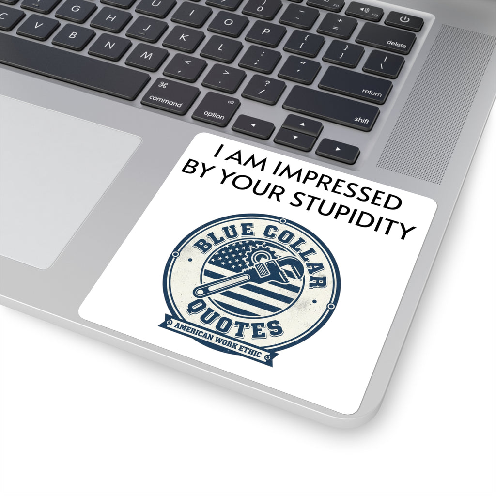 Blue Collar Quotes Square Sticker — "I Am Impressed By Your Stupidity" Novelty Laptop Decal