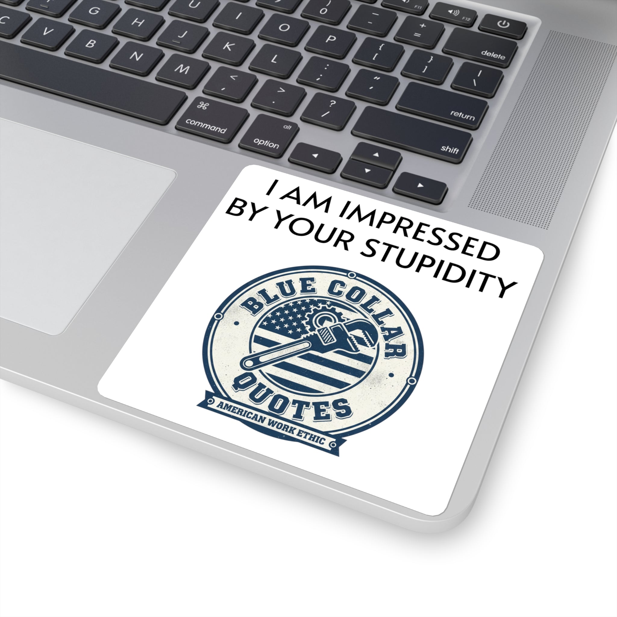 Blue Collar Quotes Square Sticker — "I Am Impressed By Your Stupidity" Novelty Laptop Decal