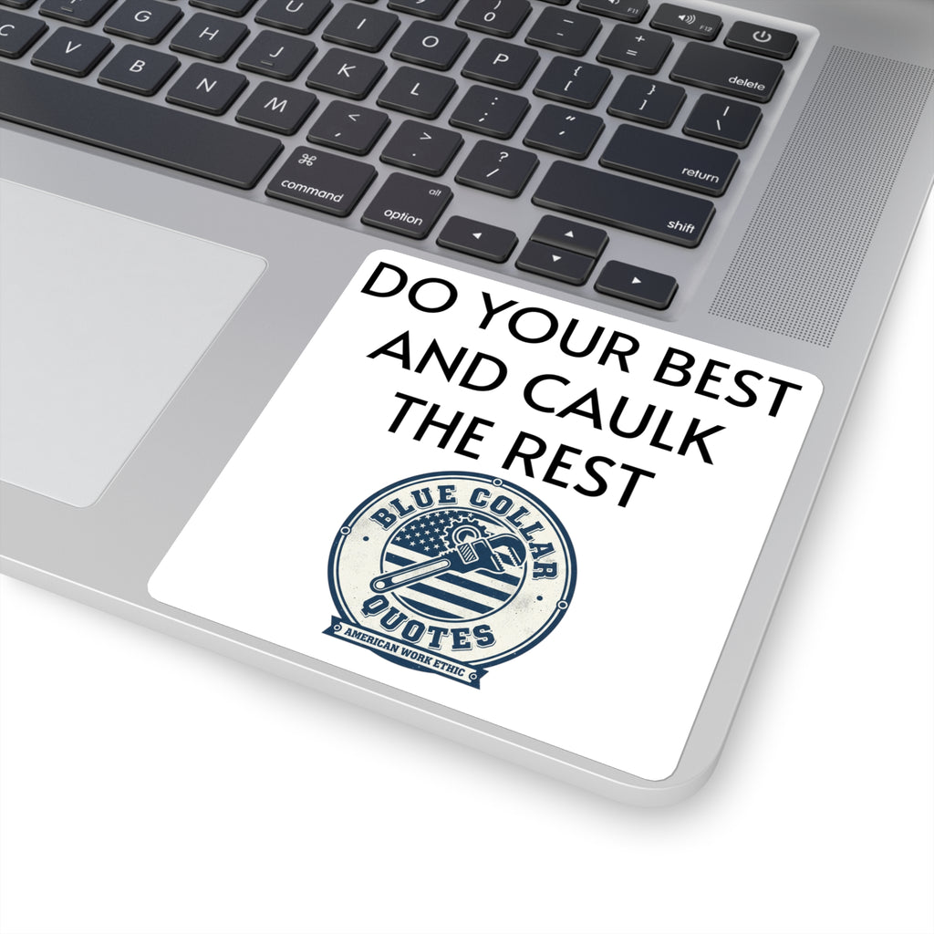 Do Your Best and Caulk the Rest Square Sticker – Blue Collar Quotes Work Ethic Decal