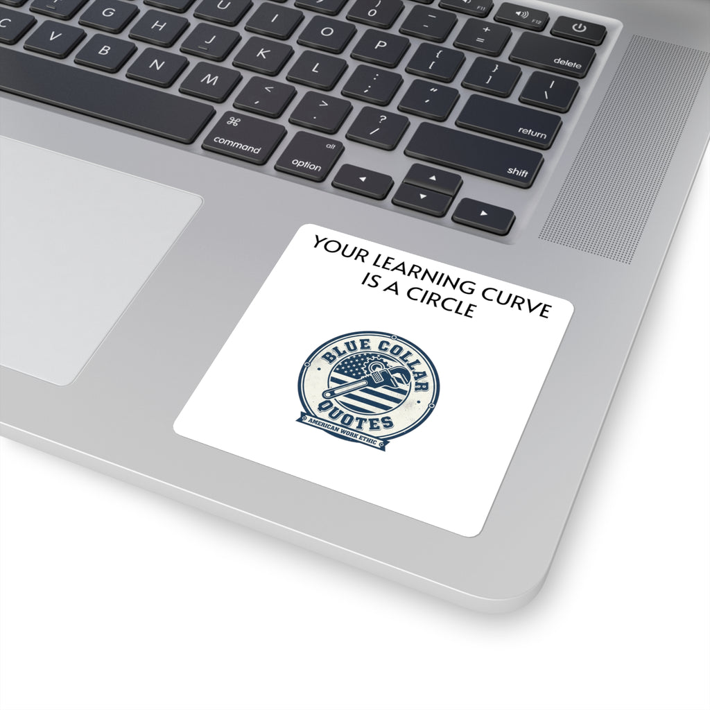 Square Sticker — "Your Learning Curve Is A Circle" Blue Collar Quotes Laptop Decal