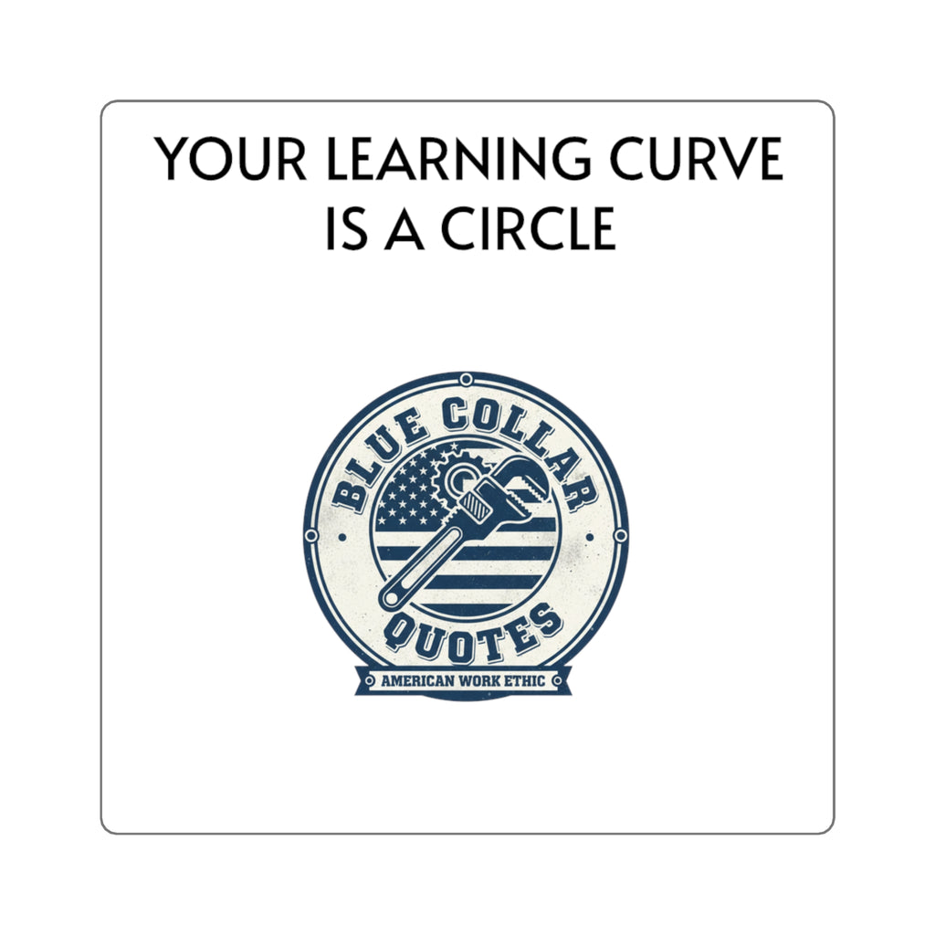 Square Sticker — "Your Learning Curve Is A Circle" Blue Collar Quotes Laptop Decal