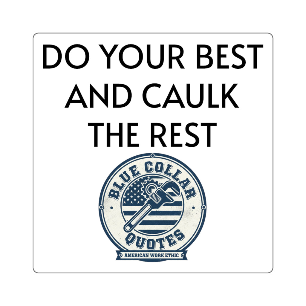Do Your Best and Caulk the Rest Square Sticker – Blue Collar Quotes Work Ethic Decal