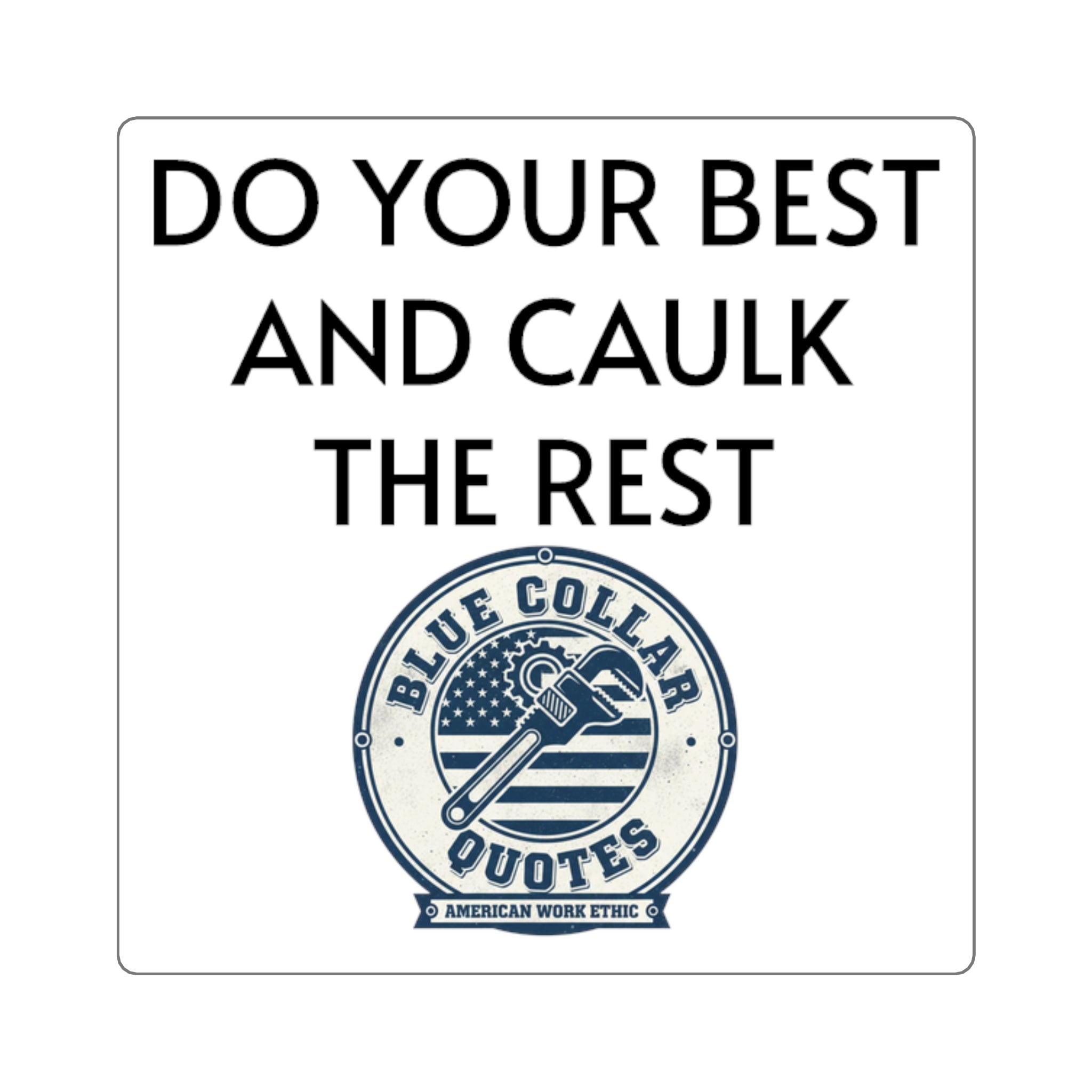 Do Your Best and Caulk the Rest Square Sticker – Blue Collar Quotes Work Ethic Decal