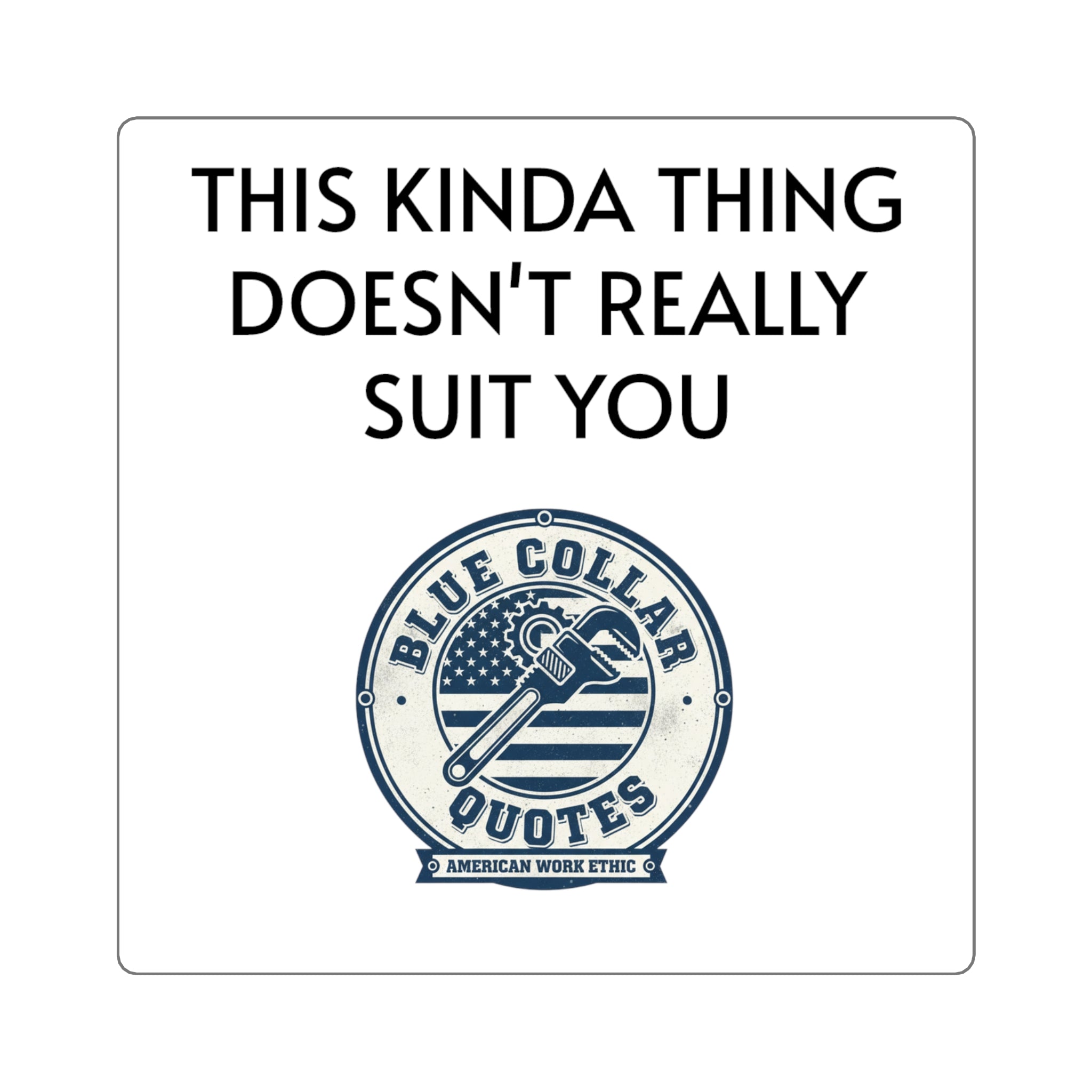 Square Sticker — “This Kinda Thing Doesn’t Really Suit You” Blue Collar Quotes Design