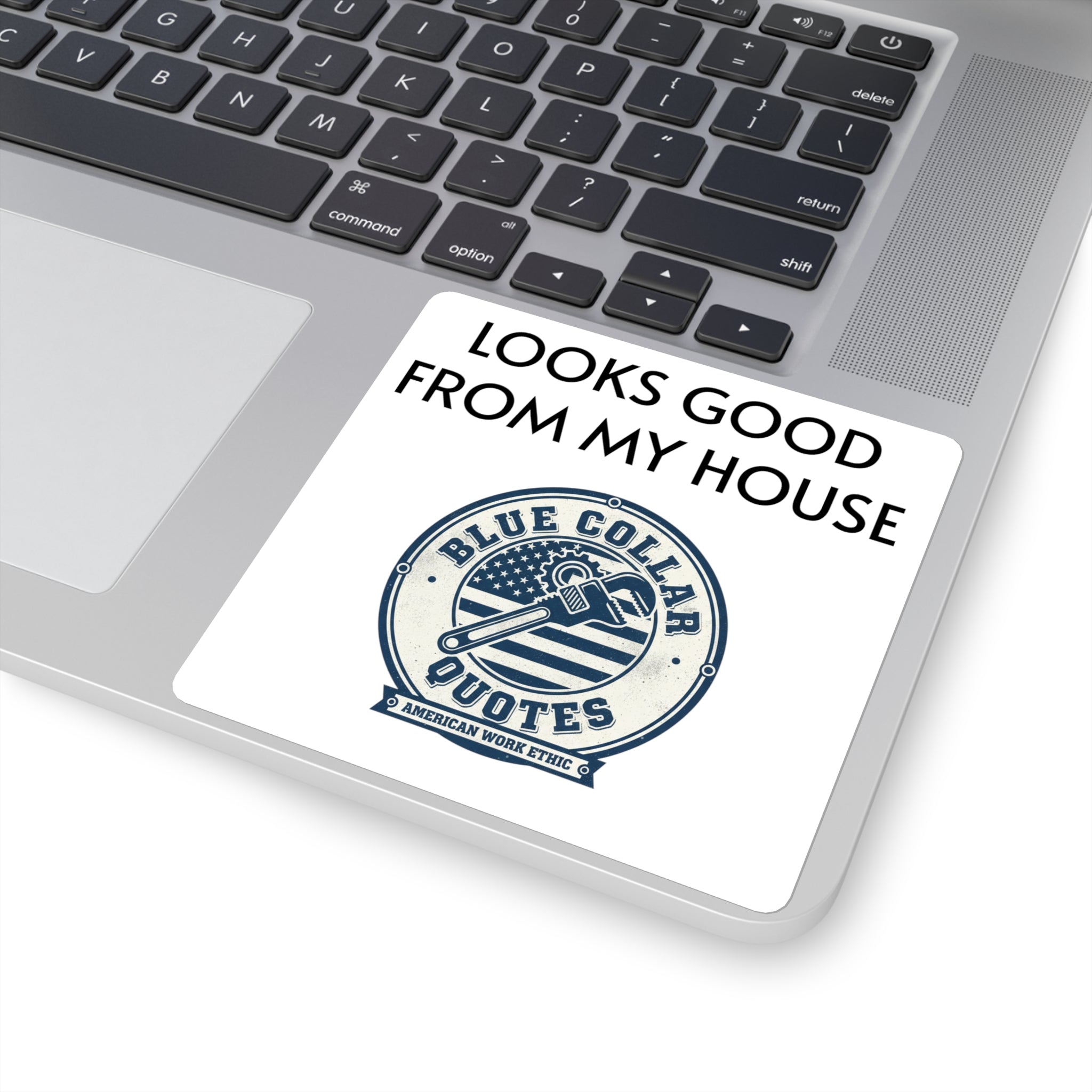 Square Sticker — "Looks Good From My House" Blue Collar Quotes Laptop Decal