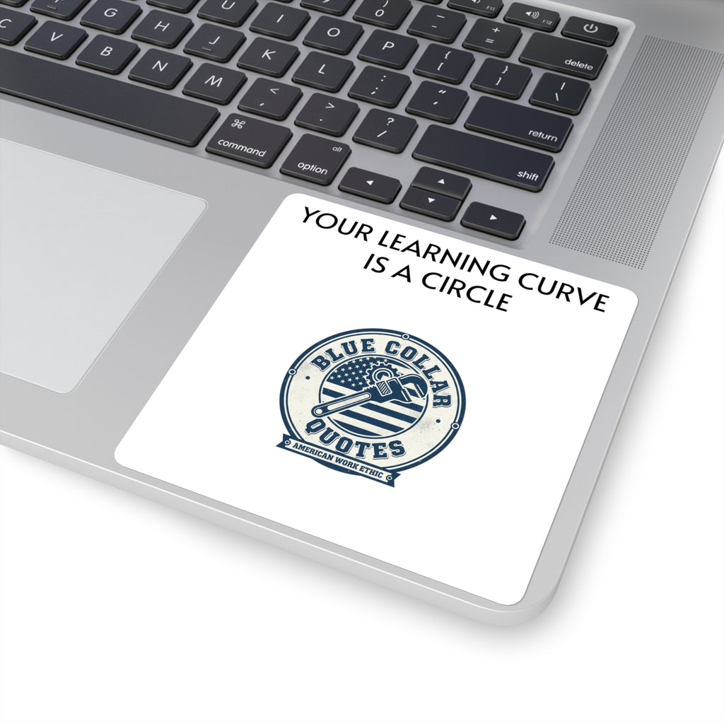 Square Sticker — "Your Learning Curve Is A Circle" Blue Collar Quotes Laptop Decal