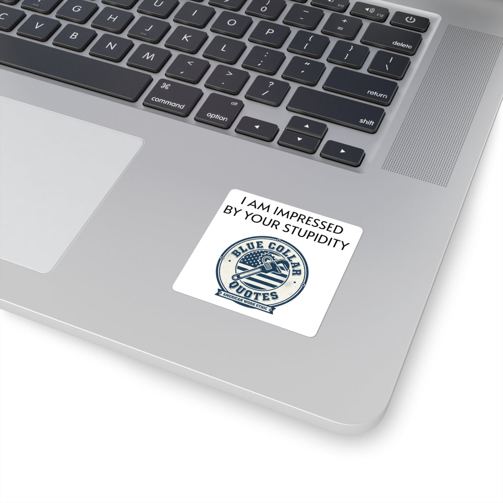 Blue Collar Quotes Square Sticker — "I Am Impressed By Your Stupidity" Novelty Laptop Decal
