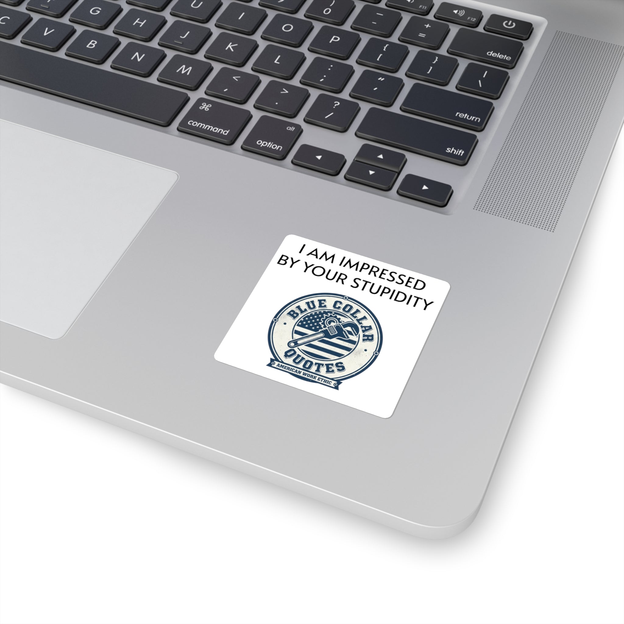 Blue Collar Quotes Square Sticker — "I Am Impressed By Your Stupidity" Novelty Laptop Decal
