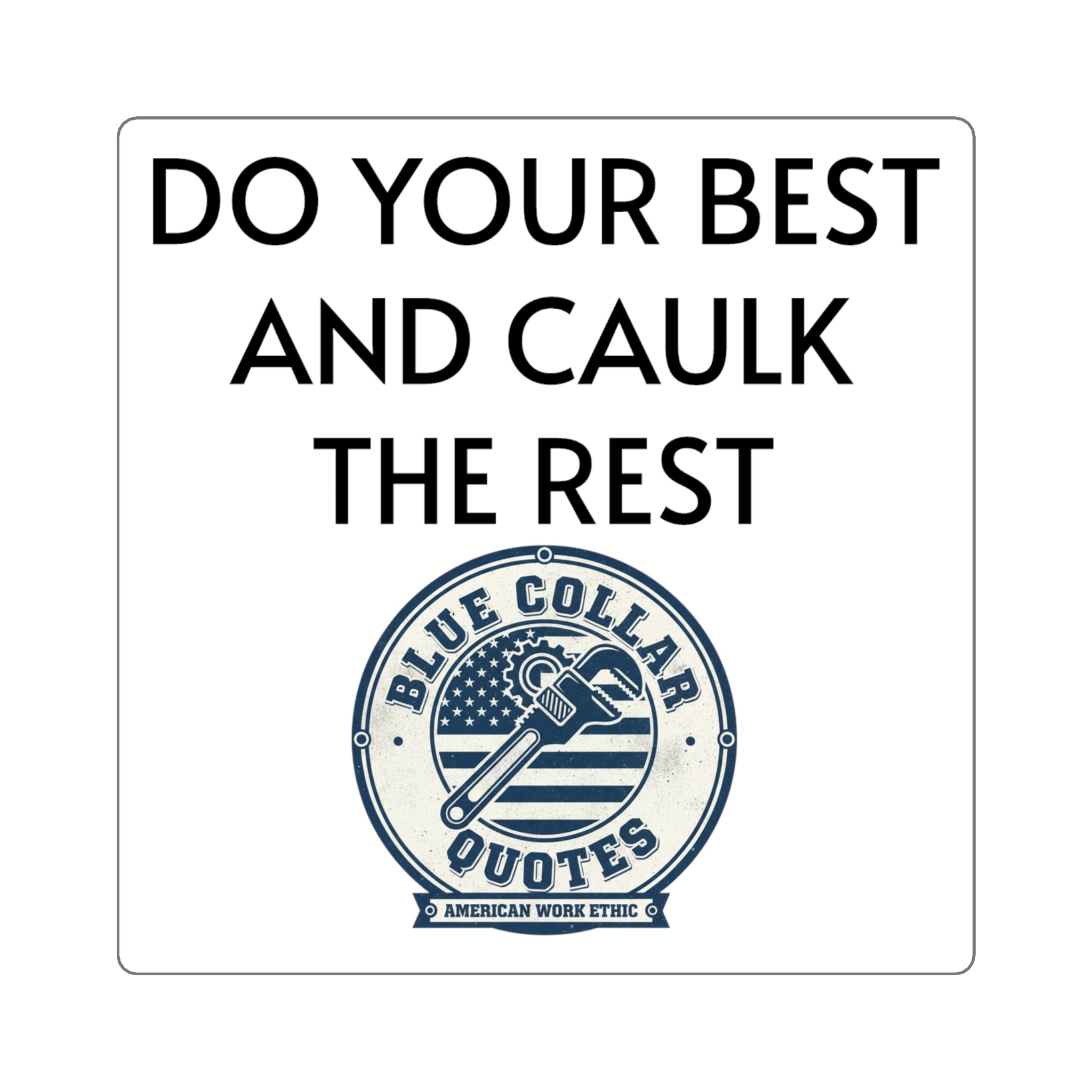 Do Your Best and Caulk the Rest Square Sticker – Blue Collar Quotes Work Ethic Decal