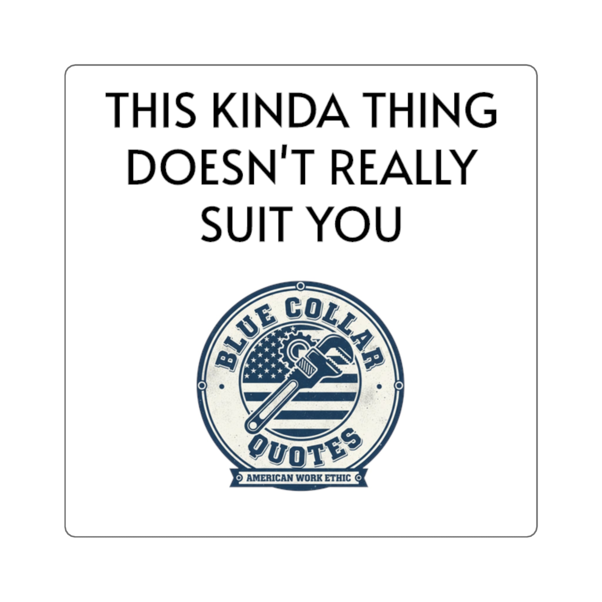 Square Sticker — “This Kinda Thing Doesn’t Really Suit You” Blue Collar Quotes Design
