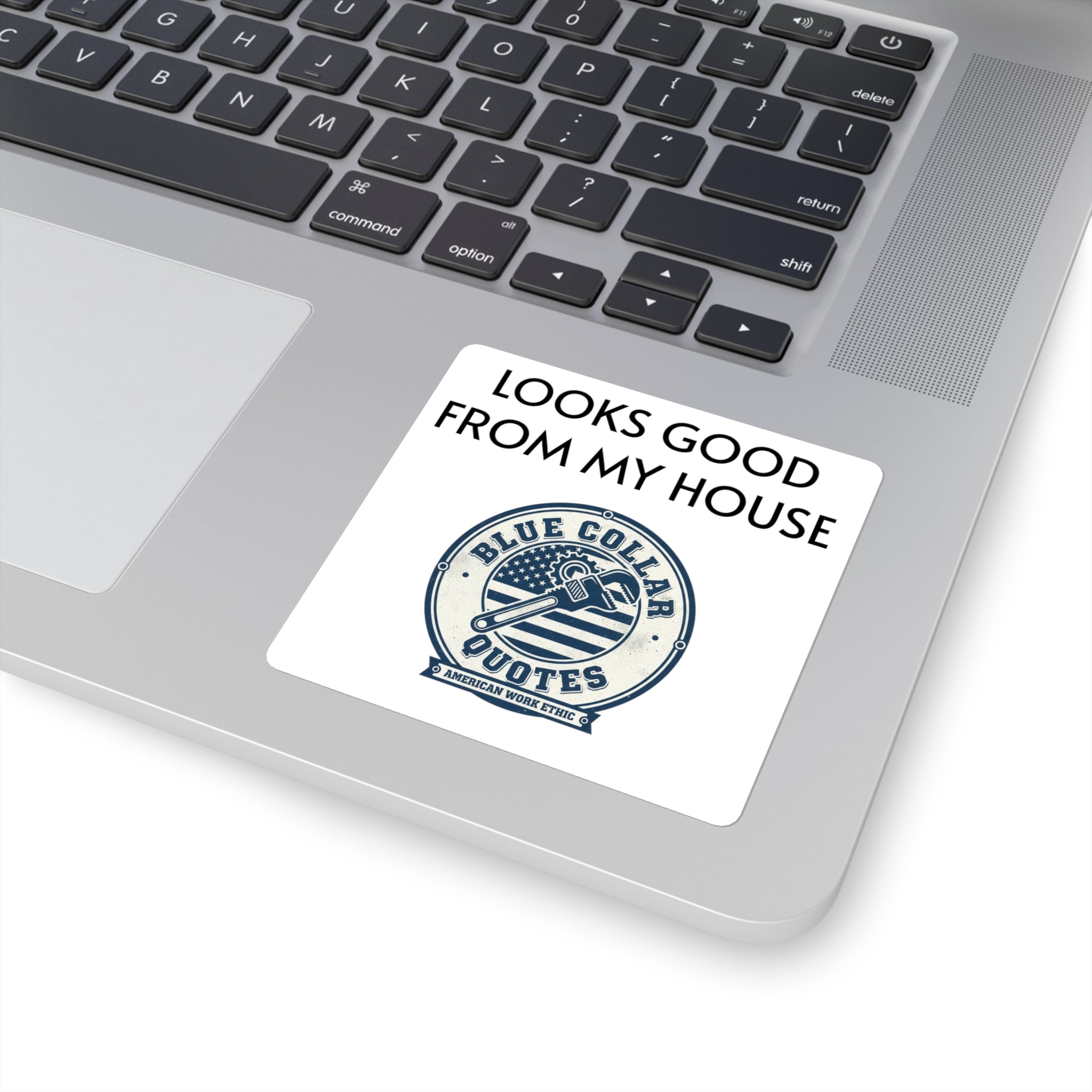 Square Sticker — "Looks Good From My House" Blue Collar Quotes Laptop Decal
