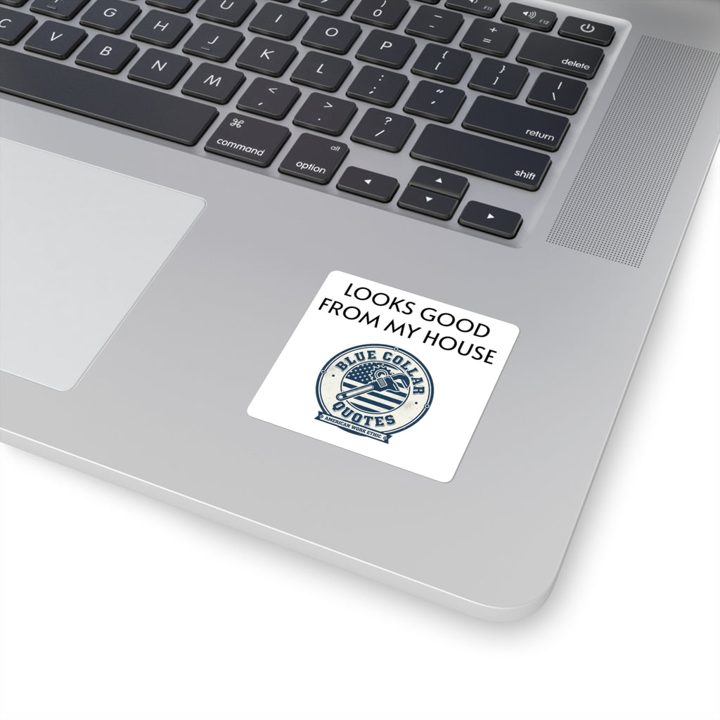 Square Sticker — "Looks Good From My House" Blue Collar Quotes Laptop Decal