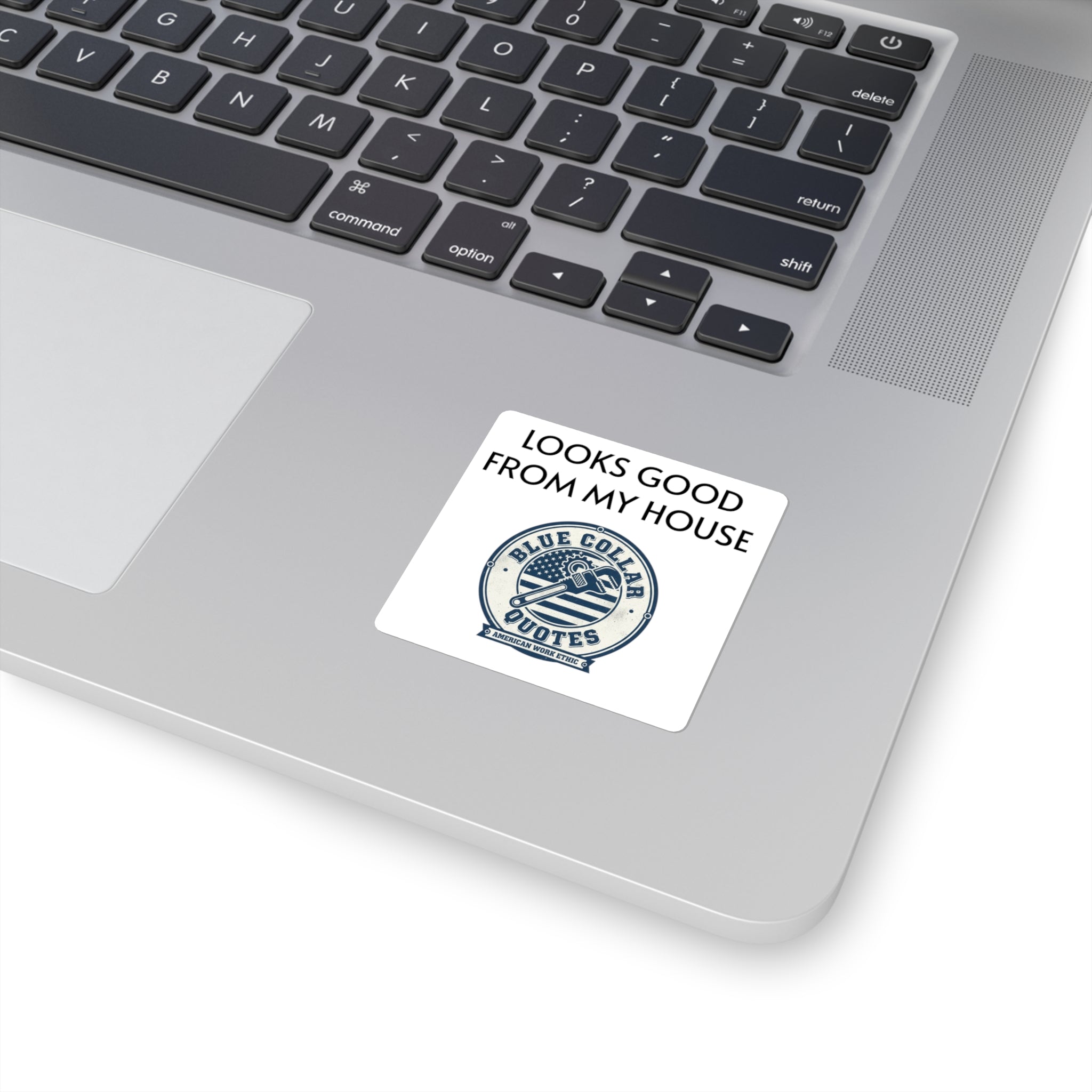 Square Sticker — "Looks Good From My House" Blue Collar Quotes Laptop Decal