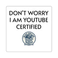 Square Sticker — "Don't Worry I Am YouTube Certified" Funny Laptop Decal