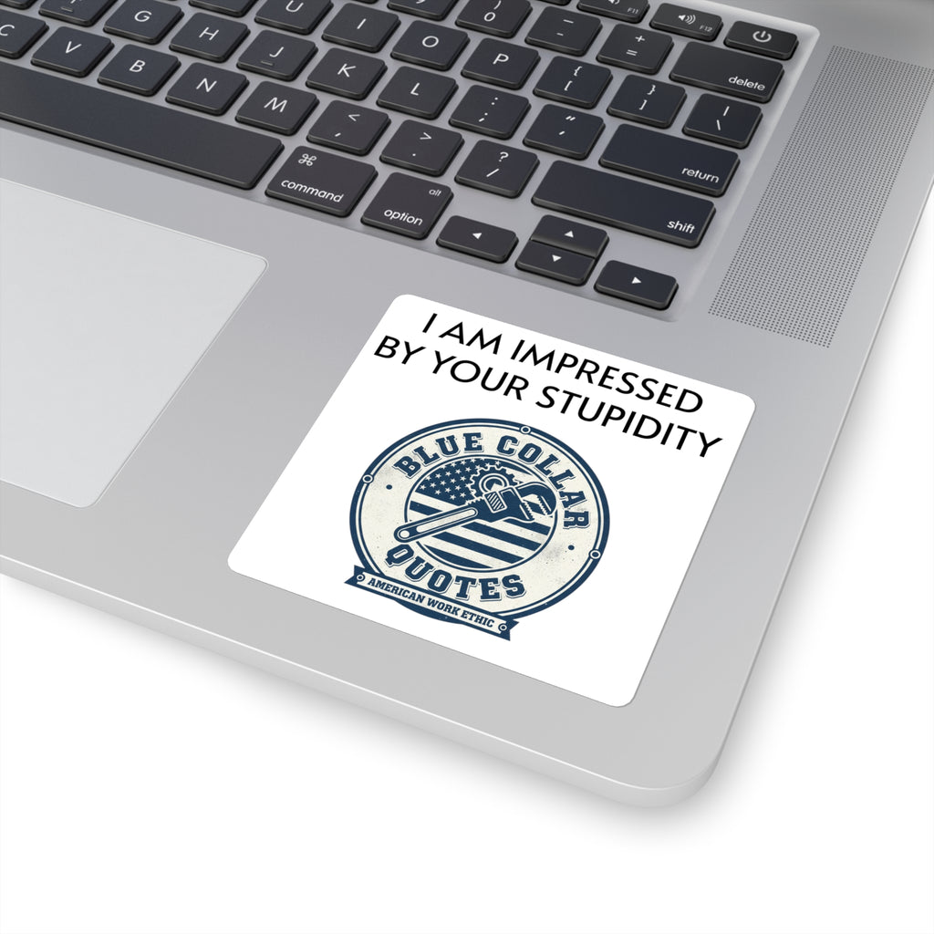 Blue Collar Quotes Square Sticker — "I Am Impressed By Your Stupidity" Novelty Laptop Decal