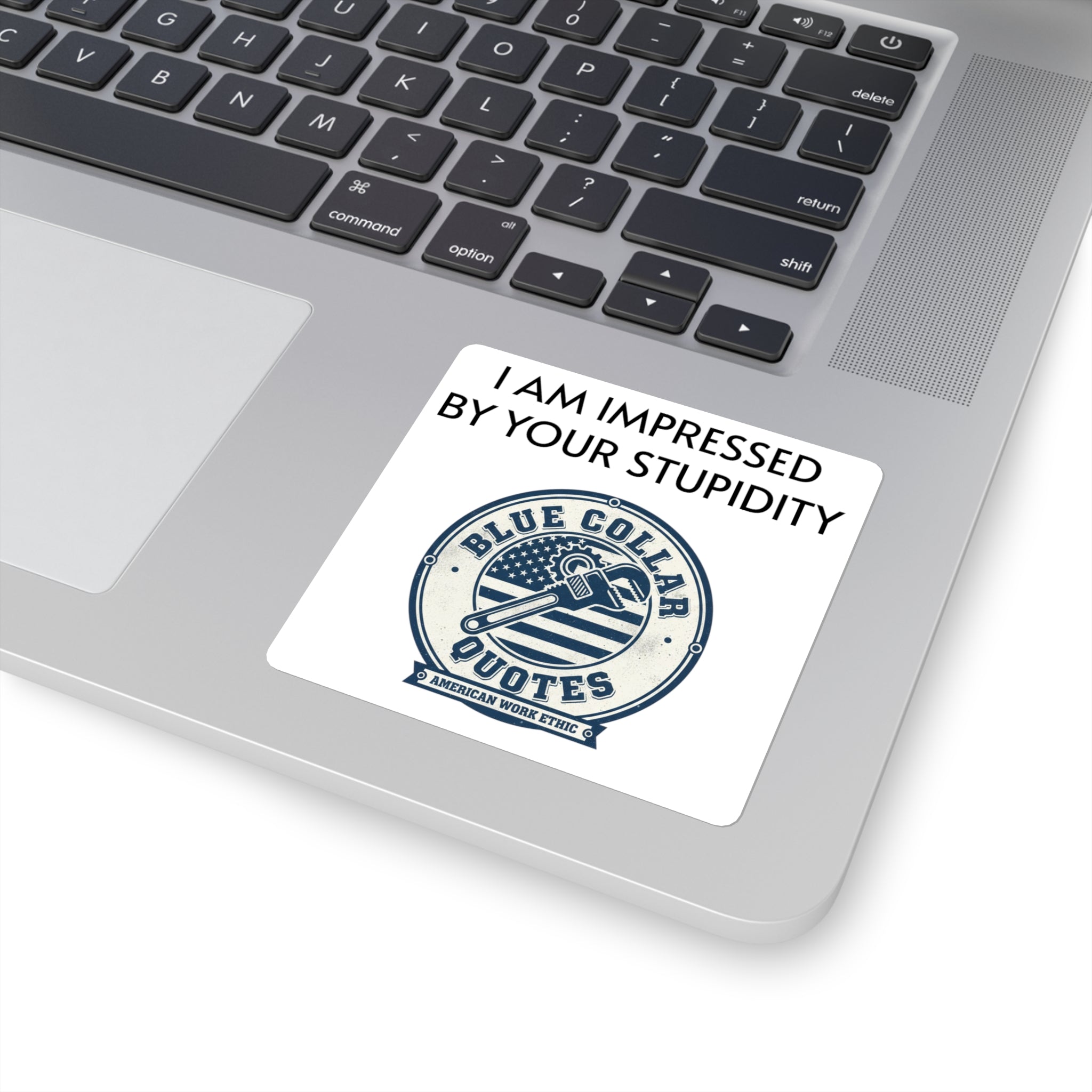Blue Collar Quotes Square Sticker — "I Am Impressed By Your Stupidity" Novelty Laptop Decal