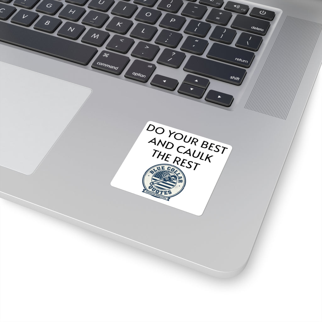 Do Your Best and Caulk the Rest Square Sticker – Blue Collar Quotes Work Ethic Decal